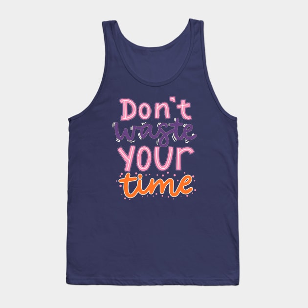 Don't Waste Your Time Tank Top by Mako Design 